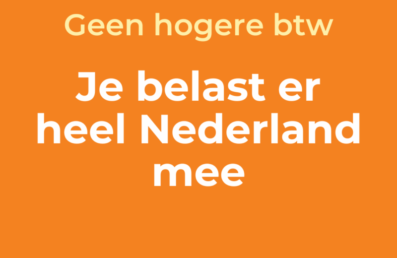 Geen hogere BTW. Je belast er heel Nederland mee. Spreek je uit: geenhogerebtw.nl